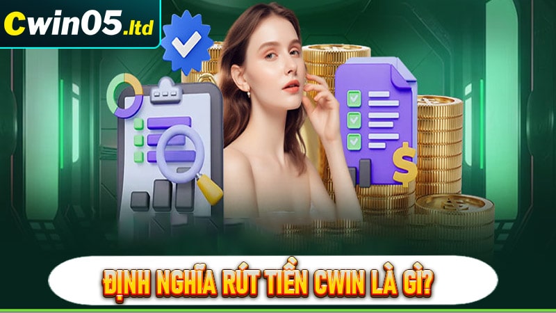 Định nghĩa rút tiền cwin là gì?