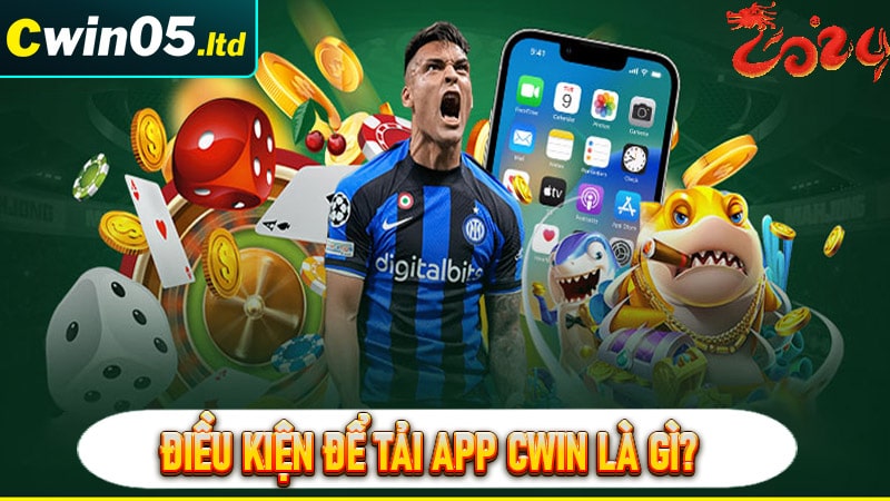 Những điều kiện để tải app cwin về thiết bị cá nhân