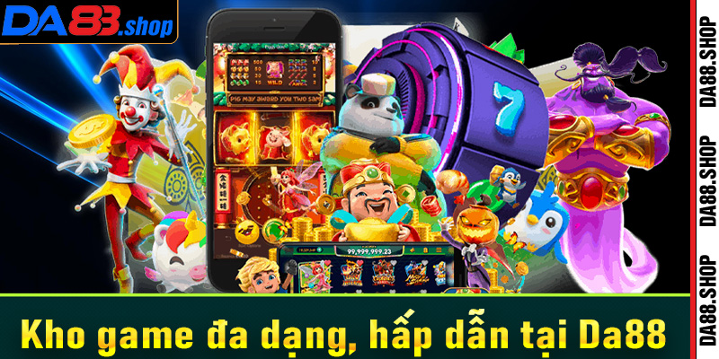 Kho game đa dạng, hấp dẫn tại Da88