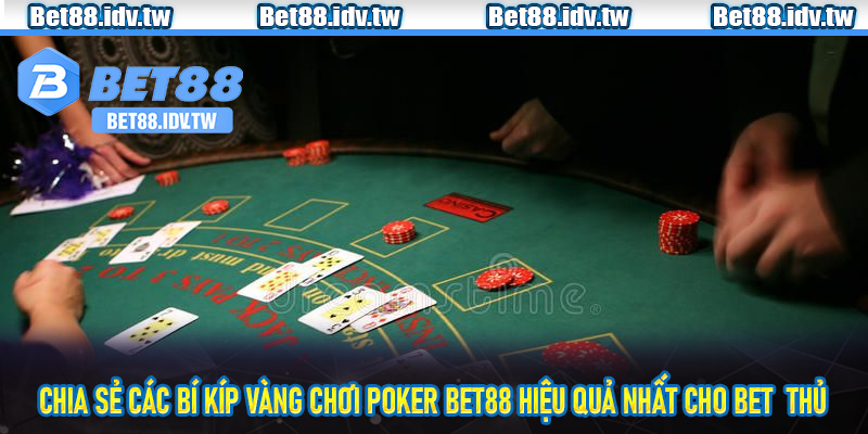 Chia sẻ các bí kíp vàng chơi Poker bet88 hiệu quả nhất cho bet  thủ